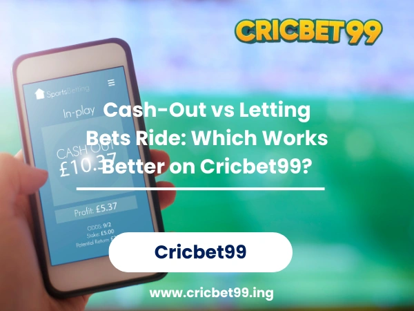 Cash-Out vs Letting Bets Ride Which Works Better on Cricbet99