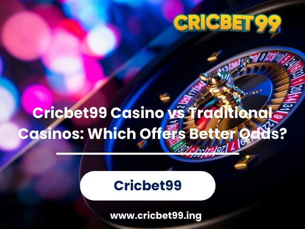 Cricbet99 Casino vs Traditional Casinos Which Offers Better Odds