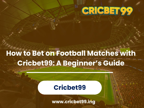 How to Bet on Football Matches with Cricbet99 A Beginner’s Guide